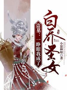盗墓一睁眼我成了白乔圣女无弹窗