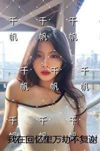 我在回忆里万劫不复谢梵声秦见鹿短剧在线观看