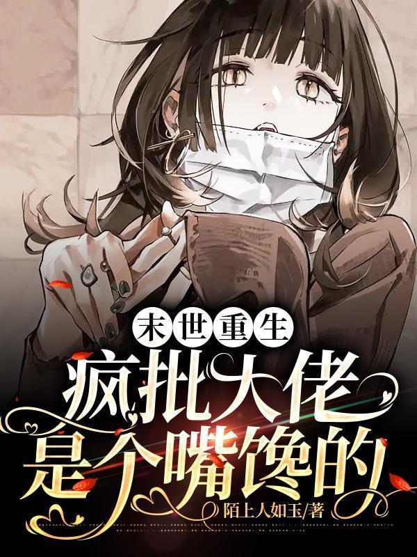 末世重生疯批大佬是个嘴馋的全文免费阅读