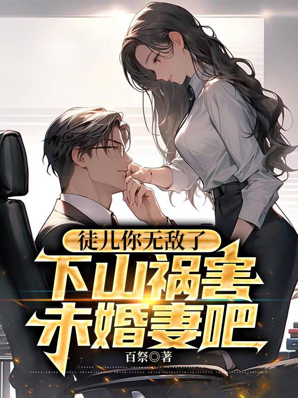 徒儿你无敌了下山祸害未婚妻吧无良老道
