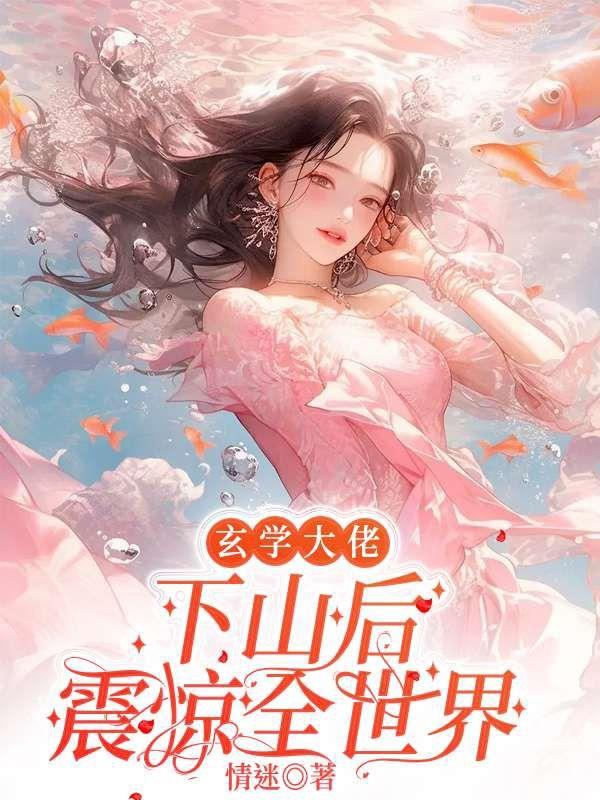 玄学大佬下山后震惊全世界 情迷