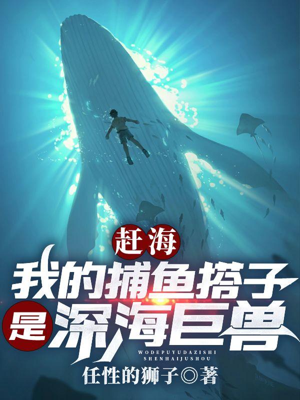 赶海我的捕鱼搭子是深海巨兽动漫