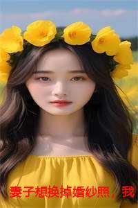 妻子想换掉婚纱照我给她自由免费阅读