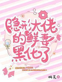 隐形大佬的鲜妻黑化了最新章节更新内容