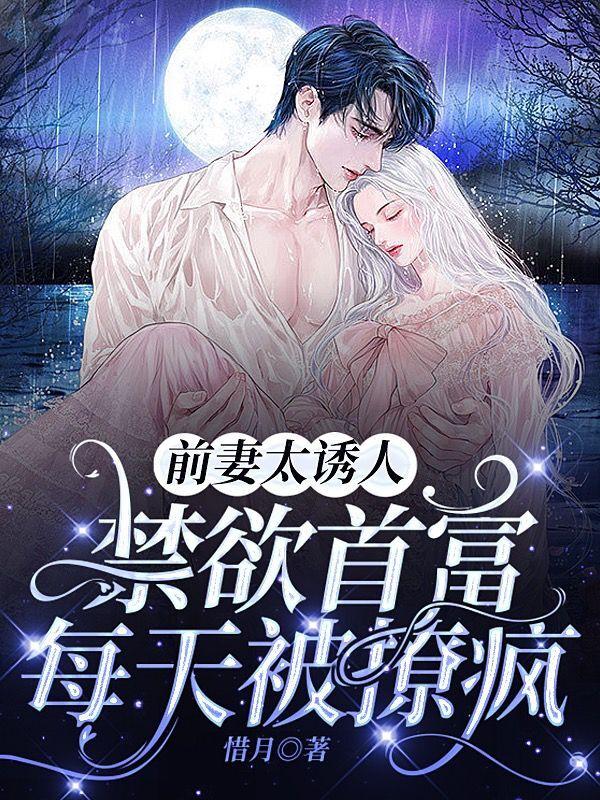 前妻太诱人禁欲首富每天被撩疯了全本书