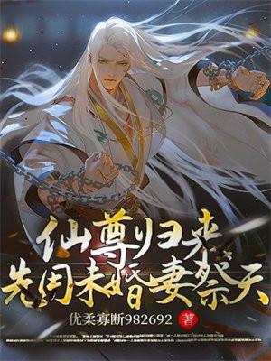 仙尊归来先用未婚妻祭天 优柔寡断982692