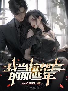 我当拉帮套的那些年(全免费阅读)第九百五十章