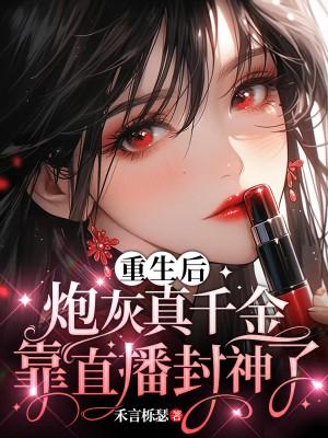 重生后炮灰真千金靠直播封神了禾言栎瑟