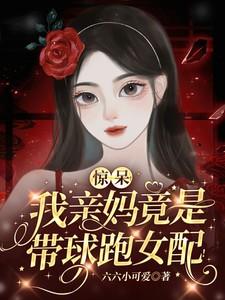 惊呆我亲妈竟是带球跑女配免费阅读
