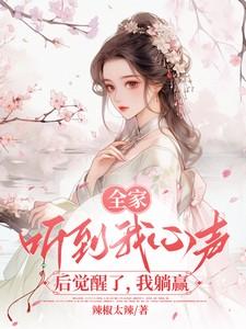全家听我心声后觉醒了我躺赢短剧