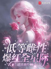 低等雌性爆红全星际格