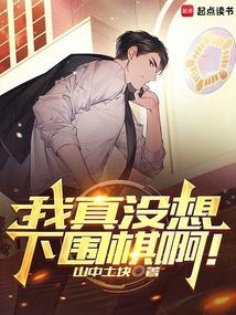 我真没想下围棋啊免费阅读无弹窗