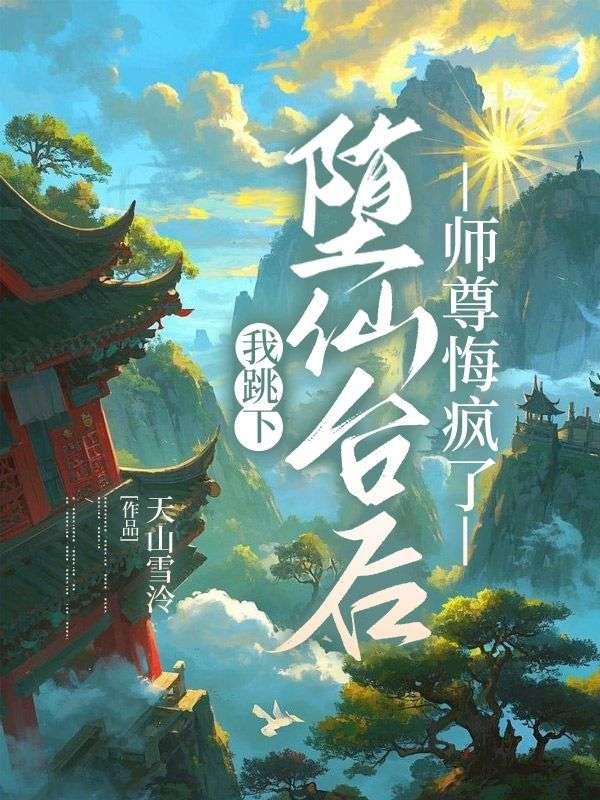 我跳下堕仙台后师尊悔疯了全文