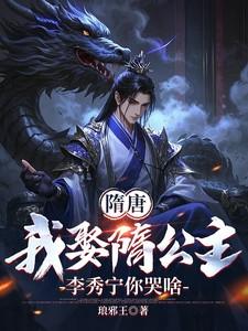 隋唐我娶隋公主李秀宁你哭啥完整阅读