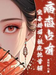 宠妾娇媚疯批首辅病态占有沐玖梨