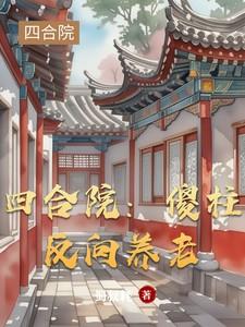 四合院傻柱反向养老