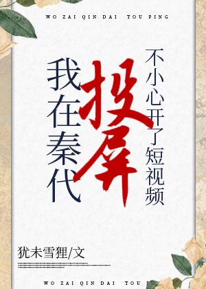 在秦代刷短视频不小心开了投屏番外